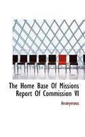 The Home Base of Missions Report of Commission VI