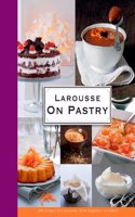 Larousse on Pastry: 200 Recipes for Everyone, from Beginner to Expert