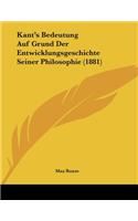 Kant's Bedeutung Auf Grund Der Entwicklungsgeschichte Seiner Philosophie (1881)