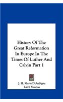 History of the Great Reformation in Europe in the Times of Luther and Calvin Part 1