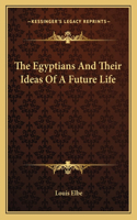 The Egyptians and Their Ideas of a Future Life