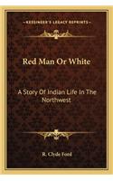 Red Man Or White: A Story Of Indian Life In The Northwest