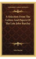 A Selection From The Letters And Papers Of The Late John Barclay: (English)