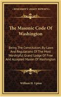 The Masonic Code Of Washington: Being The Constitution, By-Laws And Regulations Of The Most Worshipful Grand Lodge Of Free And Accepted Mason Of Washington(English)