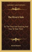 River's Side: Or the Trout and Grayling, and How to Take Them