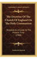 Doctrine of the Church of England on the Holy Communion: Restated as a Guide at the Present Time (1908)