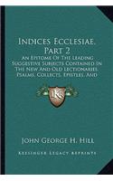 Indices Ecclesiae, Part 2: An Epitome Of The Leading Suggestive Subjects Contained In The New And Old Lectionaries, Psalms, Collects, Epistles, And Gospels, For Sundays And Ho