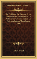 Le Probleme Du Devenir Et La Notion De La Matiere Dans La Philosophie Grecque Depuis Les Origines Jusqu'a Theophraste (1906)