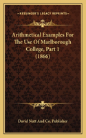 Arithmetical Examples For The Use Of Marlborough College, Part 1 (1866)