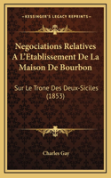 Negociations Relatives A L'Etablissement De La Maison De Bourbon: Sur Le Trone Des Deux-Siciles (1853)