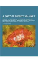 A Body of Divinity; Wherein the Doctrines of the Christian Religion Are Explained and Defended, Being the Substance of Several Lectures on the Assem