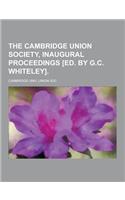 The Cambridge Union Society, Inaugural Proceedings [Ed. by G.C. Whiteley]