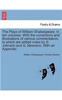 Plays of William Shakespeare. in Ten Volumes. with the Corrections and Illustrations of Various Commentators; To Which Are Added Notes by S. Johnson and G. Steevens. with an Appendix.
