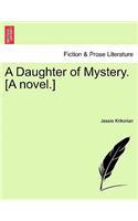 A Daughter of Mystery. [A Novel.] Vol. I
