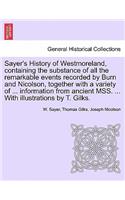 Sayer's History of Westmoreland, containing the substance of all the remarkable events recorded by Burn and Nicolson, together with a variety of ... information from ancient MSS. ... With illustrations by T. Gilks.