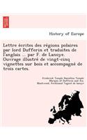 Lettre E Crites Des Re Gions Polaires Par Lord Dufferin Et Traduites de L'Anglais ... Par F. de Lanoye. Ouvrage Illustre de Vingt-Cinq Vignettes Sur Bois Et Accompagne de Trois Cartes.