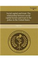 Social Capital and Trust: The Relationship Between Social Capital Factors and Trust in the Police in the United States