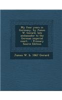 My Four Years in Germany, by James W. Gerard, Late Ambassador to the German Imperial Court..