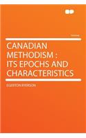 Canadian Methodism: Its Epochs and Characteristics