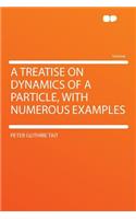 A Treatise on Dynamics of a Particle, with Numerous Examples