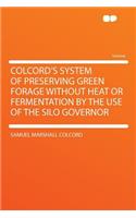 Colcord's System of Preserving Green Forage Without Heat or Fermentation by the Use of the Silo Governor