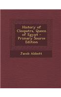 History of Cleopatra, Queen of Egypt - Primary Source Edition