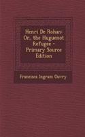 Henri de Rohan: Or, the Huguenot Refugee