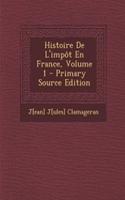 Histoire de L'Impot En France, Volume 1 - Primary Source Edition