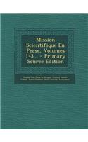 Mission Scientifique En Perse, Volumes 1-3... - Primary Source Edition