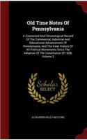 Old Time Notes of Pennsylvania: A Connected and Chronological Record of the Commercial, Industrial and Educational Advancement of Pennsylvania, and the Inner History of All Politic
