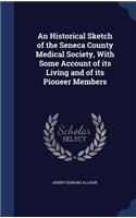An Historical Sketch of the Seneca County Medical Society, With Some Account of its Living and of its Pioneer Members