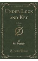 Under Lock and Key, Vol. 2 of 3: A Story (Classic Reprint)