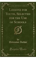 Lessons for Youth, Selected for the Use of Schools (Classic Reprint)