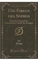 Die Fabeln Des Sophos: Syrisches Original Der Griechischen Fabeln Des Syntipas (Classic Reprint)