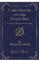 Larry Dexter and the Stolen Boy: Or a Young Reporter on the Lakes (Classic Reprint)(English)