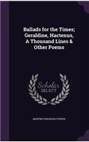 Ballads for the Times; Geraldine, Hactenus, a Thousand Lines & Other Poems