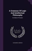 A Grammar Of Logic And Intellectual Philosophy