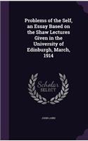 Problems of the Self, an Essay Based on the Shaw Lectures Given in the University of Edinburgh, March, 1914