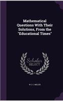 Mathematical Questions With Their Solutions, From the Educational Times