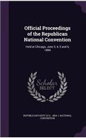 Official Proceedings of the Republican National Convention: Held at Chicago, June 3, 4, 5 and 6, 1884(English)