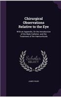 Chirurgical Observations Relative to the Eye: With an Appendix, on the Introduction of the Male Catheter; And the Treatment of the Haemorrhoids