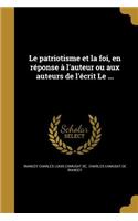 patriotisme et la foi, en réponse à l'auteur ou aux auteurs de l'écrit Le ...