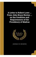 Letter to Robert Lowe ... From John Bruce Norton ... on the Condition and Requirements of the Presidency of Madras