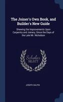 Joiner's Own Book, and Builder's New Guide