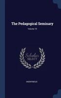 The Pedagogical Seminary; Volume 19