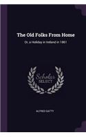 The Old Folks From Home: Or, a Holiday in Ireland in 1861