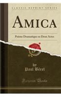 Amica: PoÃ¨me Dramatique En Deux Actes (Classic Reprint)