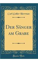 Der Sï¿½nger Am Grabe (Classic Reprint)