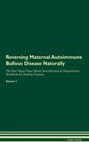 Reversing Maternal Autoimmune Bullous Disease Naturally The Raw Vegan Plant-Based Detoxification & Regeneration Workbook for Healing Patients. Volume 2