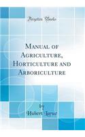 Manual of Agriculture, Horticulture and Arboriculture (Classic Reprint)